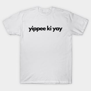 yippee ki yay T-Shirt